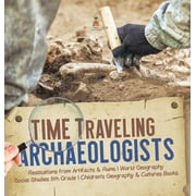 Time Traveling Archaeologists Realizations from Artifacts & Ruins World Geography Social Studies 5th Grade Children's Geography & Cultures Books (Hardcover)