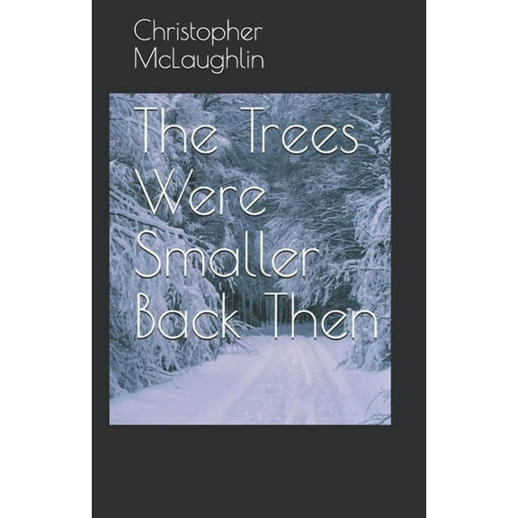 The Trees Were Smaller Back Then (Paperback) by Christopher C McLaughlin