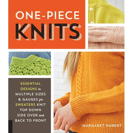 Sides Over And Back One-Piece Knits : Essential Designs in Multiple Sizes and Gauges for Sweaters Knit Top Down, Side Over, and Back to Front ()