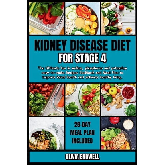 Kidney Disease Diet for Stage 4: The Ultimate low in sodium, phosphorus and potassium easy-to-make Recipes Cookbook and Meal Plan to Improve Renal health and enhance healthy living. (Paperback)