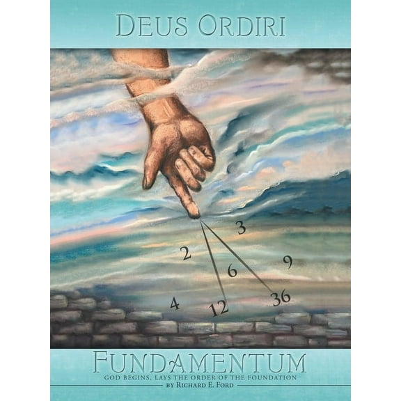 Deus Ordiri Fundamentum: God begins, Lays the Order of the Foundation, (Paperback)