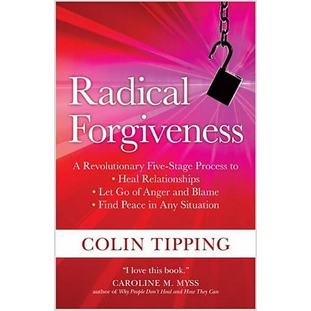 Radical Forgiveness : A Revolutionary Five-Stage Process to Heal Relationships, Let Go of Anger and Blame, and Find Peace in Any (Best Way To Let A Tattoo Heal)