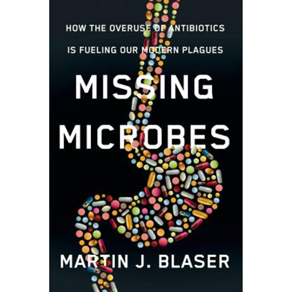 Pre-Owned Missing Microbes: How the Overuse of Antibiotics Is Fueling Our Modern Plagues (Hardcover)