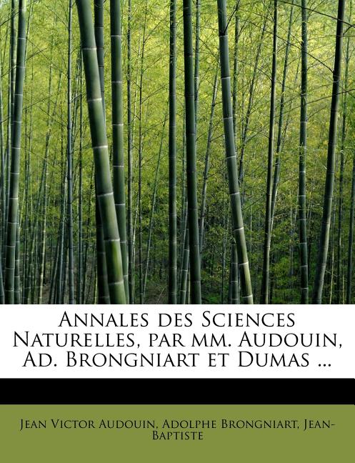 Adolphe Brongniart Jean Victor Audouin Annales Des Sciences Naturelles, Par MM. Audouin, Ad. Brongniart Et Dumas ... (Paperback)