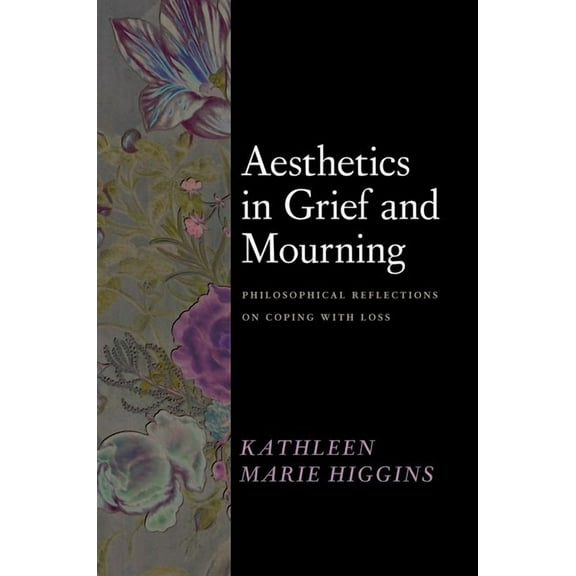Aesthetics in Grief and Mourning: Philosophical Reflections on Coping with Loss, (Hardcover)