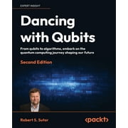 Dancing with Qubits - Second Edition: From qubits to algorithms, embark on the quantum computing journey shaping our future (Paperback)