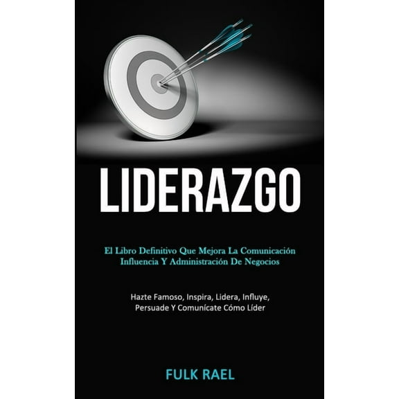 Liderazgo: El libro definitivo que mejora la comunicación, influencia y administración de negocios (Hazte famoso, inspir, (Paperback)