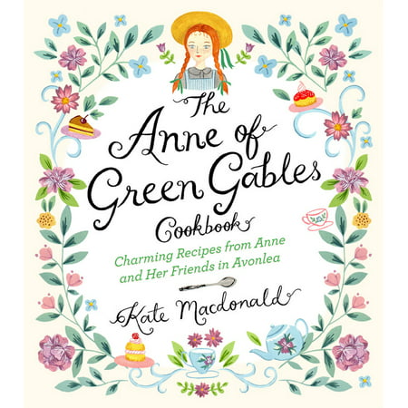 The Anne of Green Gables Cookbook : Charming Recipes from Anne and Her Friends in (Anne Of Green Gables Best Friend)