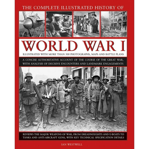 The Complete Illustrated History of World War I: A Concise Authoritative Account of the Course of the Great War, with An, (Hardcover)