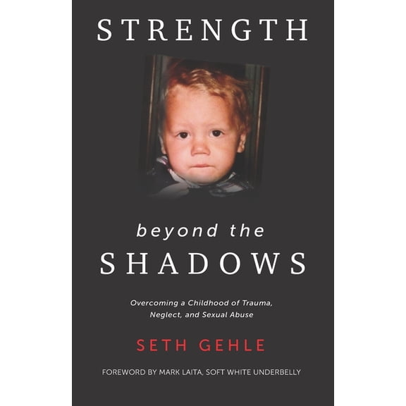 Strength beyond the Shadows: Overcoming a Childhood of Trauma, Neglect, and Sexual Abuse, (Paperback)