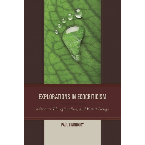 Ecocritical Theory and Practice Explorations in Ecocriticism: Advocacy, Bioregionalism, and Visual Design, (Hardcover)