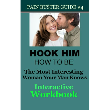 Hook Him: How To Be The Most Interesting Woman Your Man Knows - The Interactive Workbook - (The Best Of The Most Interesting Man In The World)