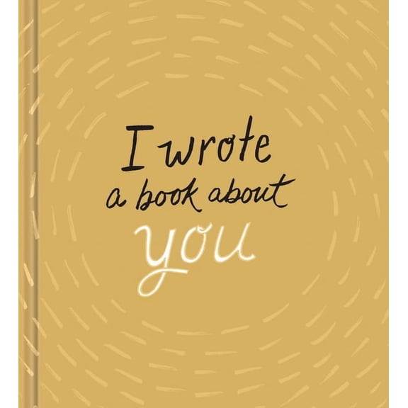 I Wrote a Book about You I Wrote a Book about You: Gold Edition: A Personalized Fill-In-The-Blanks Gift Book for Friends, Family, or Partners, (Hardcover)
