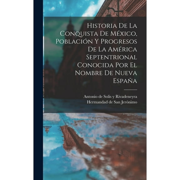 Historia De La Conquista De México, Población Y Progresos De La América Septentrional Conocida Por El Nombre De Nueva España (Hardcover)