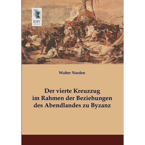 Der Vierte Kreuzzug Im Rahmen Der Beziehungen Des Abendlandes Zu Byzanz (Paperback)
