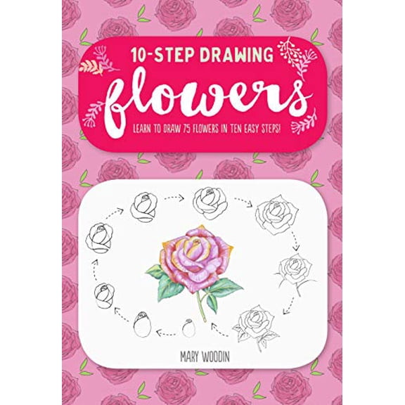 Pre-Owned Ten-Step Drawing: Flowers: Learn to Draw 75 Flowers in Ten Easy Steps! (Paperback) 1633224899 9781633224896