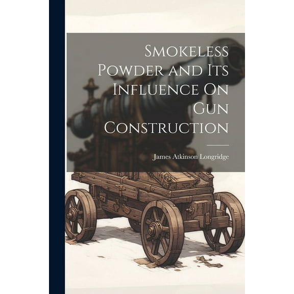 Smokeless Powder and Its Influence On Gun Construction (Paperback)