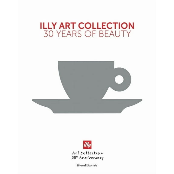 Illy Art Collection: 30 Years of Beauty, (Hardcover)