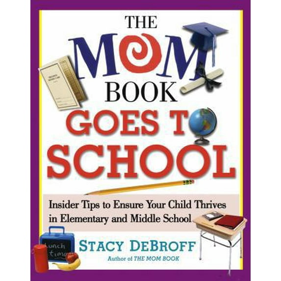Pre-Owned The Mom Book Goes to School: Insider Tips to Ensure Your Child Thrives in Elementary and Middle School (Paperback) 0743257545 9780743257541