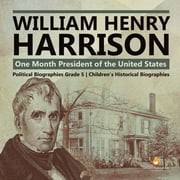 William Henry Harrison: One Month President of the United States Political Biographies Grade 5 Children's Historical Biographies (Paperback)