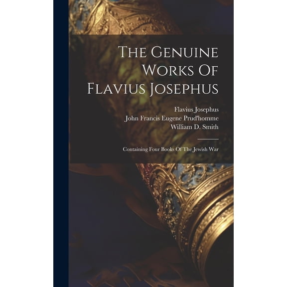 The Genuine Works Of Flavius Josephus : Containing Four Books Of The Jewish War (Hardcover)