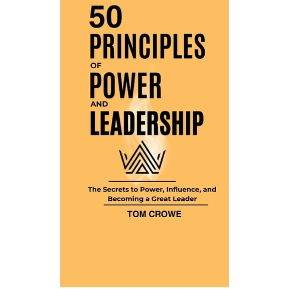 50 Principles of Power and Leadership: The Secrets to Power, Influence, and Becoming a Great Leader, (Hardcover)