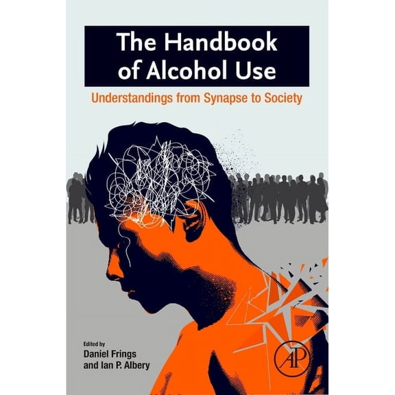 The Handbook of Alcohol Use: Understandings from Synapse to Society, (Paperback)