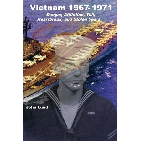Vietnam 1967-1971 : Danger, Affliction, Toil, Heartbreak, and Stolen (Best Time Of Year To Visit Vietnam And Cambodia)