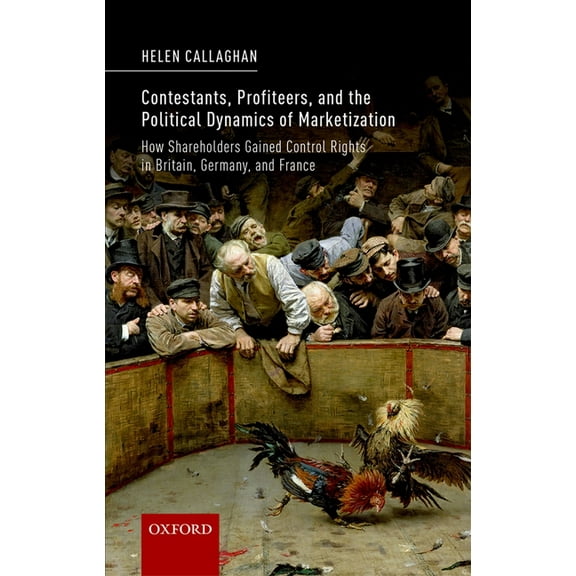 Contestants, Profiteers, and the Political Dynamics of Marketization: How Shareholders Gained Control Rights in Britain,, (Hardcover)