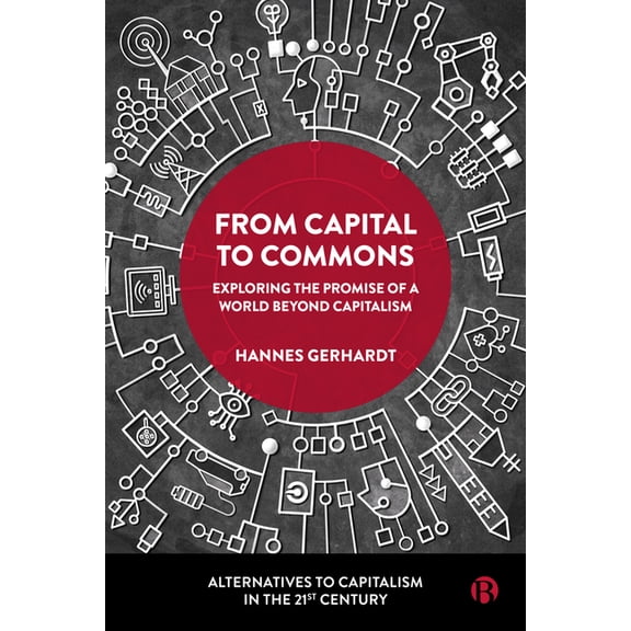 Alternatives to Capitalism in the 21st C From Capital to Commons: Exploring the Promise of a World Beyond Capitalism, (Paperback)