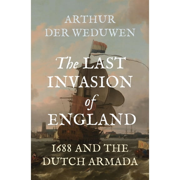 The Last Invasion of England: 1688 and the Dutch Armada, (Hardcover)
