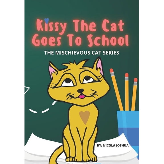 Curious Cat Kissy The Cat Goes To School: The Mischievous Cat Series: An Adventure, For Children Ages 0-8 Years old: That Helps Chil, Book 3, (Paperback)