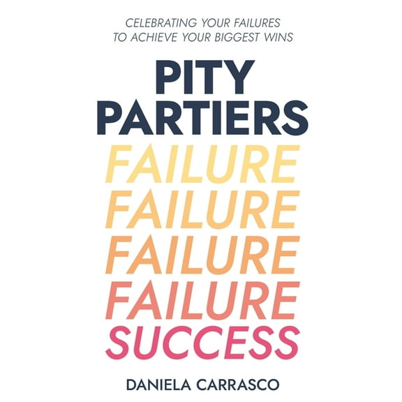 Pity Partiers: Celebrating Your Failures to Achieve Your Biggest Wins, (Paperback)