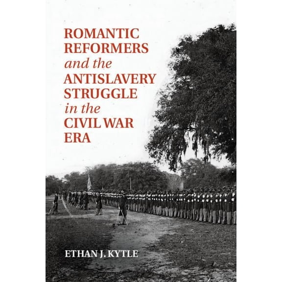 Romantic Reformers and the Antislavery Struggle in the Civil War Era, (Hardcover)