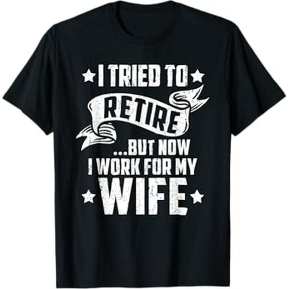 i tried to retire now i work for my wife funny retirement T-Shirt