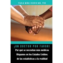 Hispanics in Medicine and Science: ¡Un doctor por favor! Por qué se necesitan más médicos Hispanos en los Estados Unidos (Paperback)