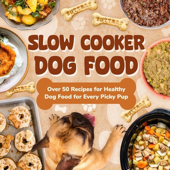 Slow Cooker Dog Food: Over 50 Recipes for Healthy Dog Food for Every Picky Pup, (Paperback)