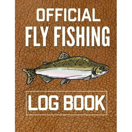 Official Fly Fishing Log Book: Fisherman's book to record essential trip notes like Location, Catches, Weather Conditions, and Gear