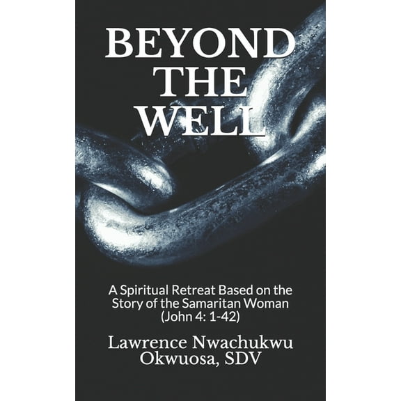 Beyond the Well: A Spiritual Retreat Based on the Story of the Samaritan Woman (John 4: 1-42)