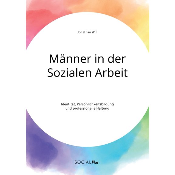 Männer in der Sozialen Arbeit. Identität, Persönlichkeitsbildung und professionelle Haltung, (Paperback)