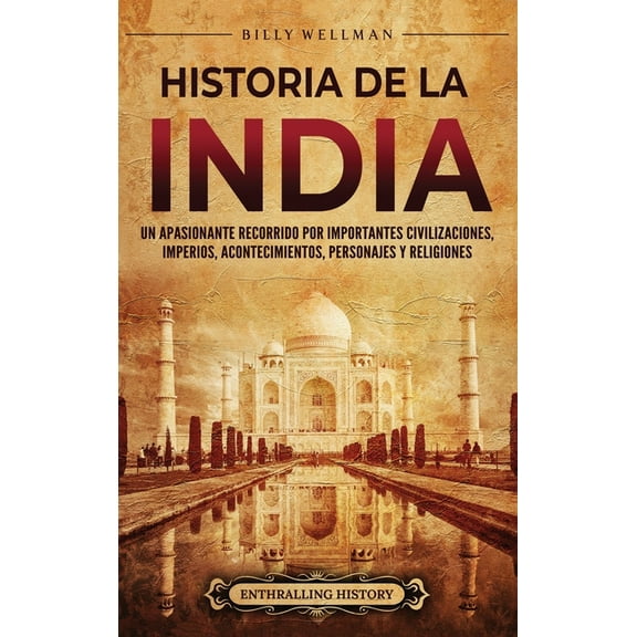 Historia de la India: Un apasionante recorrido por importantes civilizaciones, imperios, acontecimientos, personajes y r, (Hardcover)