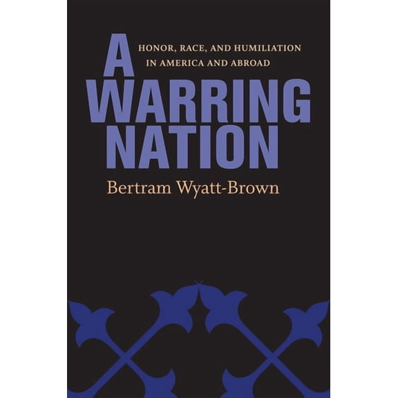 A Warring Nation: Honor, Race, and Humiliation in America and Abroad, (Hardcover)