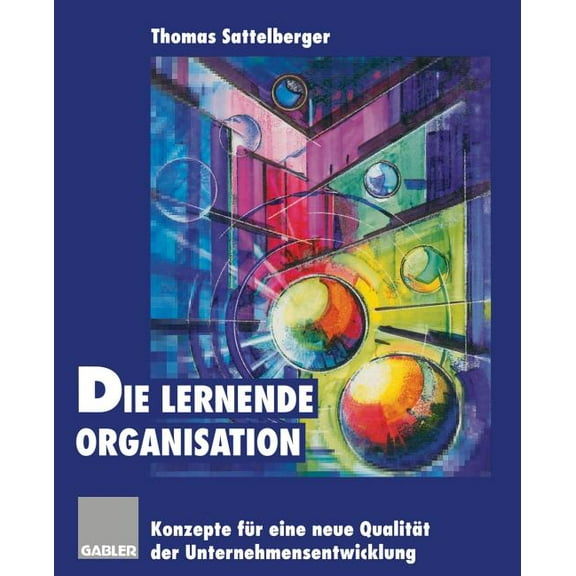 Die Lernende Organisation: Konzepte FÃ¼r Eine Neue QualitÃ¤t Der Unternehmensentwicklung, (Paperback)