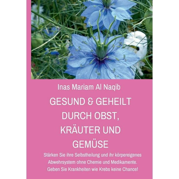 Gesund & geheilt durch Obst, KrÃ¤uter und GemÃ¼se: StÃ¤rken Sie ihre Selbstheilung und ihr kÃ¶rpereigenes Abwehrsystem o, (Paperback)