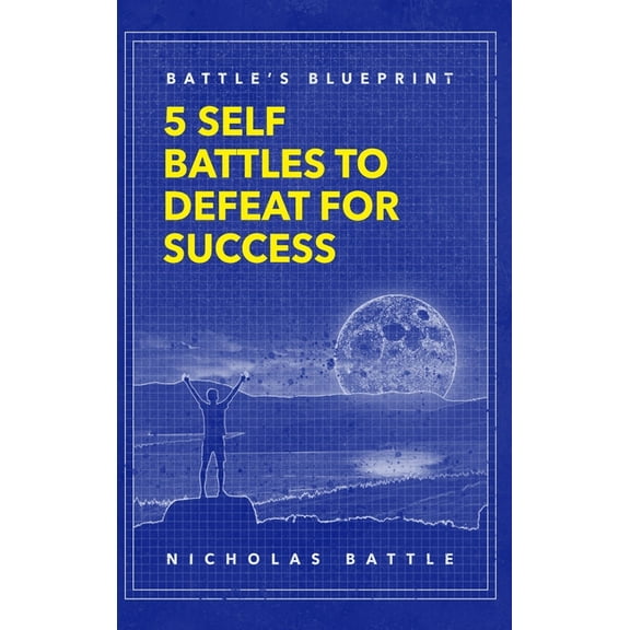 Battle's Blueprint: 5 Self Battles to Defeat for Success, (Hardcover)
