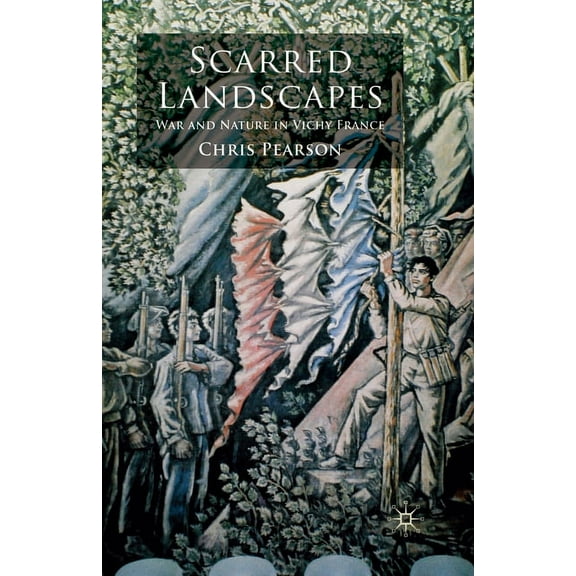Scarred Landscapes: War and Nature in Vichy France, (Paperback)
