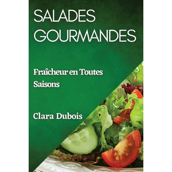 Salades Gourmandes: Fraîcheur en Toutes Saisons, (Paperback)