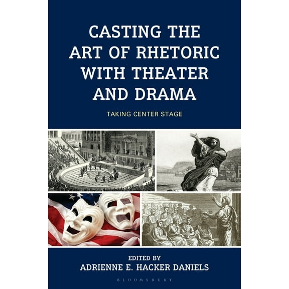 Casting the Art of Rhetoric with Theater and Drama: Taking Center Stage, (Hardcover)