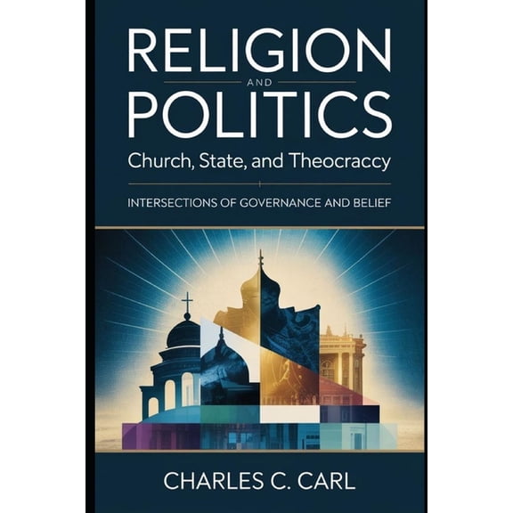 Religion and Politics: CHURCH, STATE, AND THEOCRACY (Intersections of governance and belief), (Paperback)