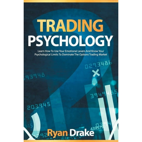 Trading Psychology: Learn How To Use Your Emotional Levers And Know Your Psychological Limits To Dominate The Options Trading Market, (Paperback)